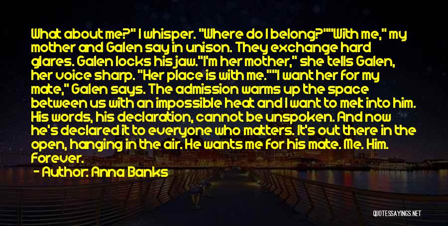 Anna Banks Quotes: What About Me? I Whisper. Where Do I Belong?with Me, My Mother And Galen Say In Unison. They Exchange Hard