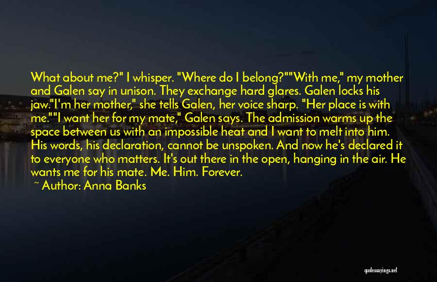 Anna Banks Quotes: What About Me? I Whisper. Where Do I Belong?with Me, My Mother And Galen Say In Unison. They Exchange Hard