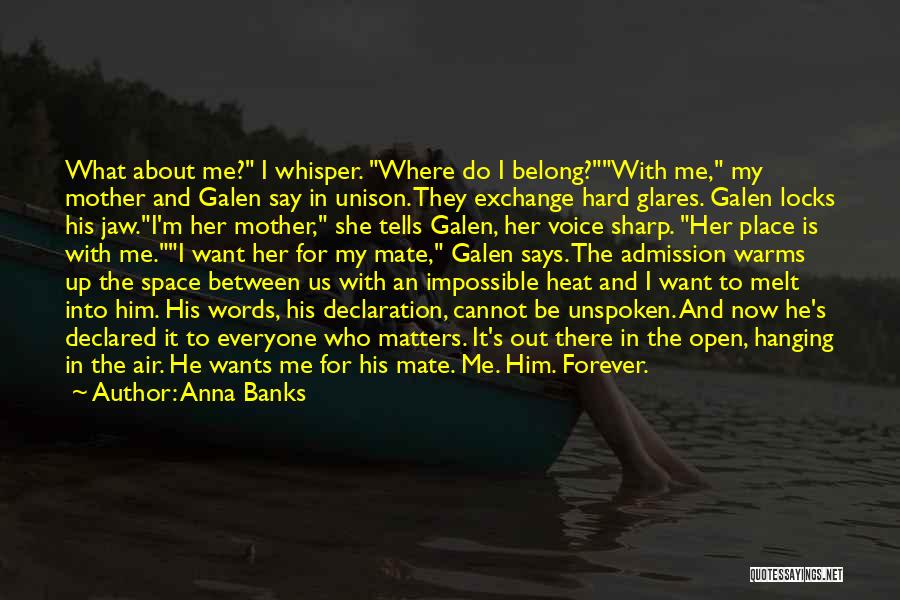 Anna Banks Quotes: What About Me? I Whisper. Where Do I Belong?with Me, My Mother And Galen Say In Unison. They Exchange Hard