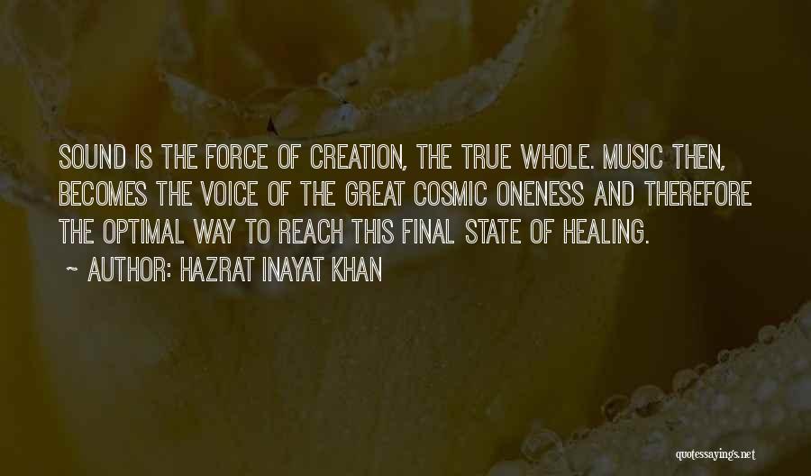 Hazrat Inayat Khan Quotes: Sound Is The Force Of Creation, The True Whole. Music Then, Becomes The Voice Of The Great Cosmic Oneness And