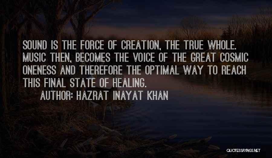 Hazrat Inayat Khan Quotes: Sound Is The Force Of Creation, The True Whole. Music Then, Becomes The Voice Of The Great Cosmic Oneness And