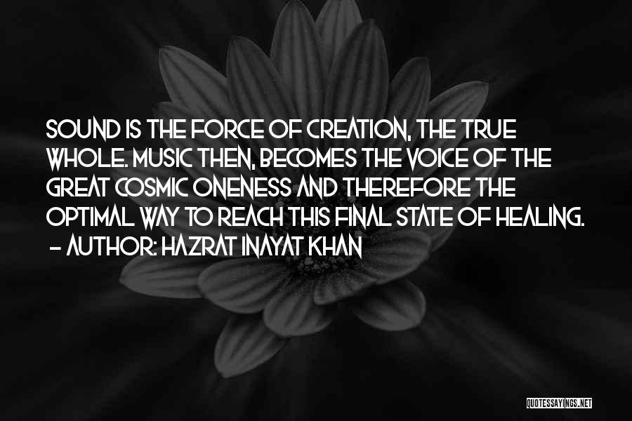 Hazrat Inayat Khan Quotes: Sound Is The Force Of Creation, The True Whole. Music Then, Becomes The Voice Of The Great Cosmic Oneness And