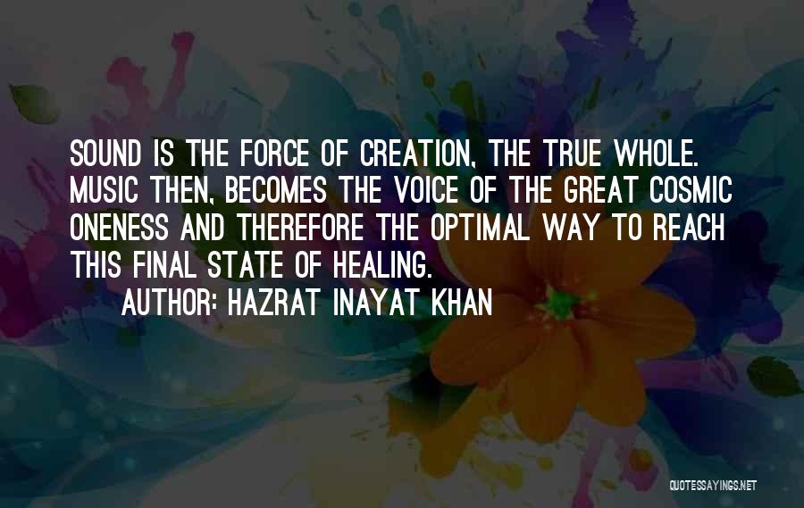 Hazrat Inayat Khan Quotes: Sound Is The Force Of Creation, The True Whole. Music Then, Becomes The Voice Of The Great Cosmic Oneness And