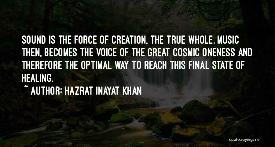 Hazrat Inayat Khan Quotes: Sound Is The Force Of Creation, The True Whole. Music Then, Becomes The Voice Of The Great Cosmic Oneness And