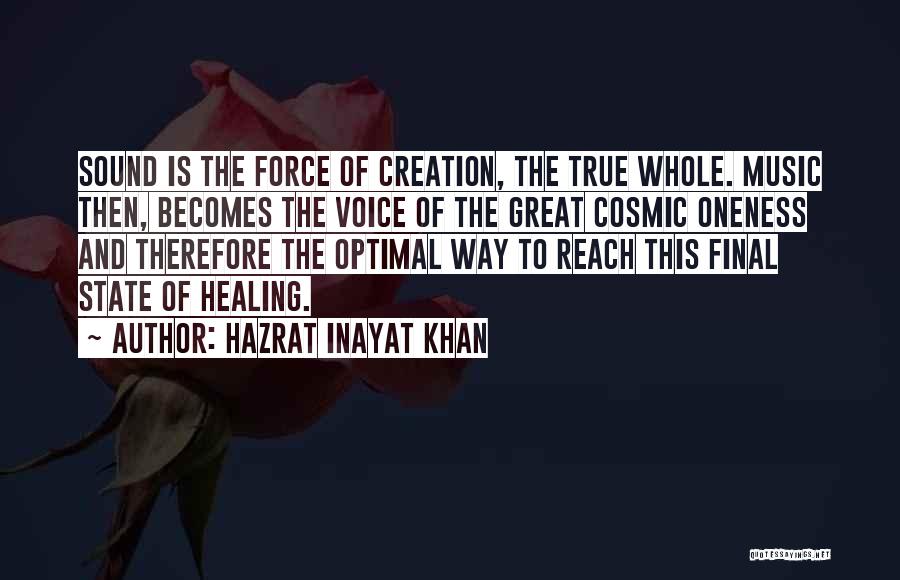 Hazrat Inayat Khan Quotes: Sound Is The Force Of Creation, The True Whole. Music Then, Becomes The Voice Of The Great Cosmic Oneness And