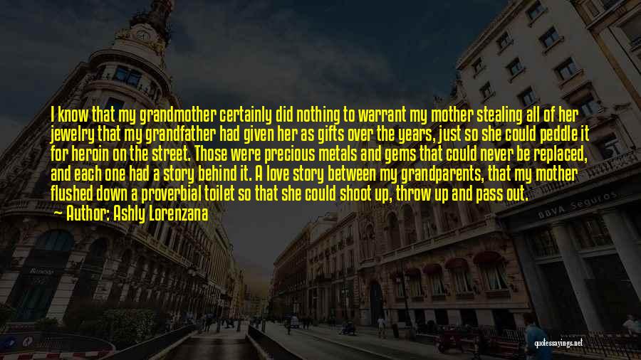 Ashly Lorenzana Quotes: I Know That My Grandmother Certainly Did Nothing To Warrant My Mother Stealing All Of Her Jewelry That My Grandfather