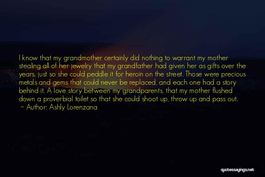 Ashly Lorenzana Quotes: I Know That My Grandmother Certainly Did Nothing To Warrant My Mother Stealing All Of Her Jewelry That My Grandfather