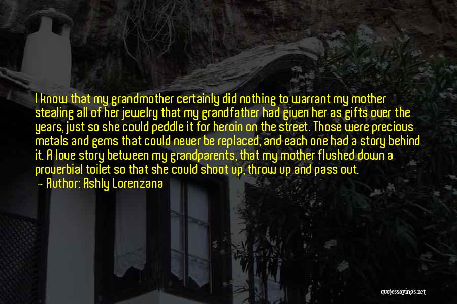 Ashly Lorenzana Quotes: I Know That My Grandmother Certainly Did Nothing To Warrant My Mother Stealing All Of Her Jewelry That My Grandfather