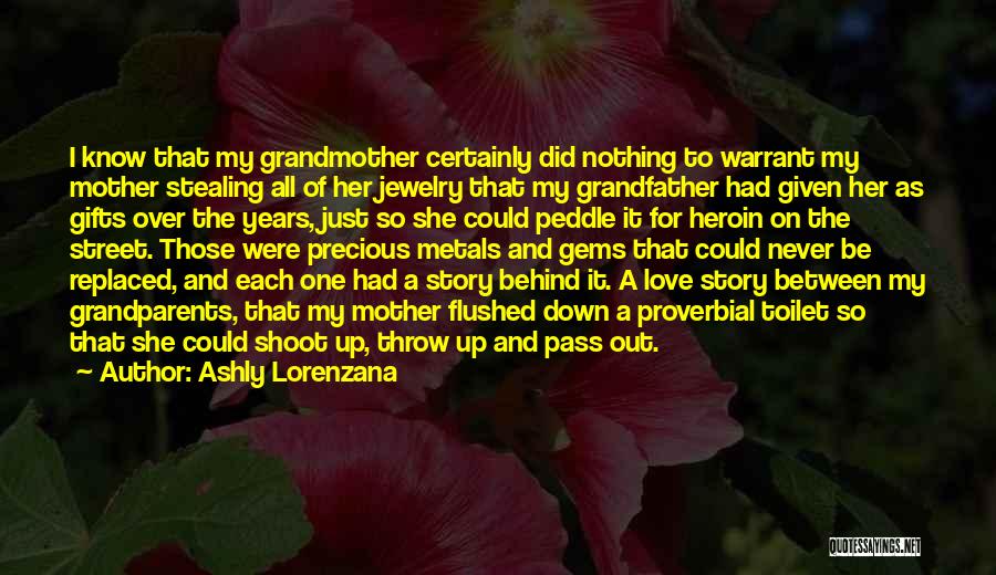 Ashly Lorenzana Quotes: I Know That My Grandmother Certainly Did Nothing To Warrant My Mother Stealing All Of Her Jewelry That My Grandfather