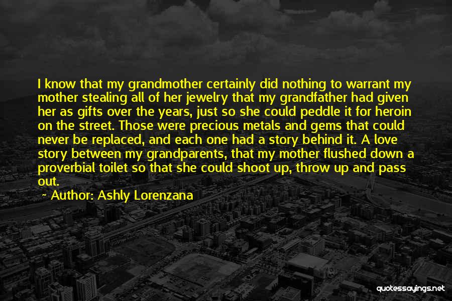 Ashly Lorenzana Quotes: I Know That My Grandmother Certainly Did Nothing To Warrant My Mother Stealing All Of Her Jewelry That My Grandfather