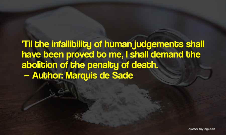 Marquis De Sade Quotes: 'til The Infallibility Of Human Judgements Shall Have Been Proved To Me, I Shall Demand The Abolition Of The Penalty