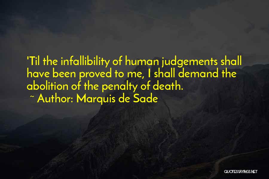 Marquis De Sade Quotes: 'til The Infallibility Of Human Judgements Shall Have Been Proved To Me, I Shall Demand The Abolition Of The Penalty