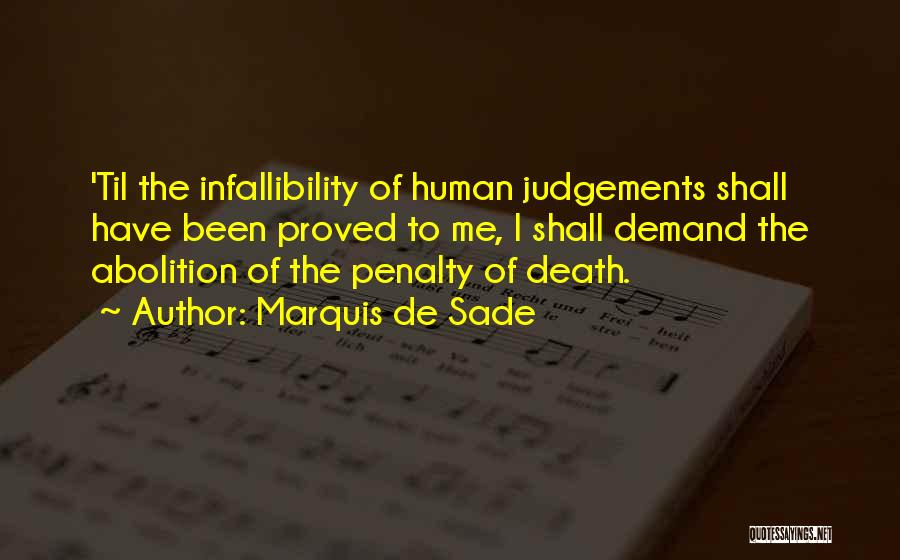 Marquis De Sade Quotes: 'til The Infallibility Of Human Judgements Shall Have Been Proved To Me, I Shall Demand The Abolition Of The Penalty