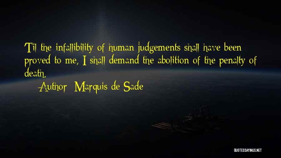 Marquis De Sade Quotes: 'til The Infallibility Of Human Judgements Shall Have Been Proved To Me, I Shall Demand The Abolition Of The Penalty