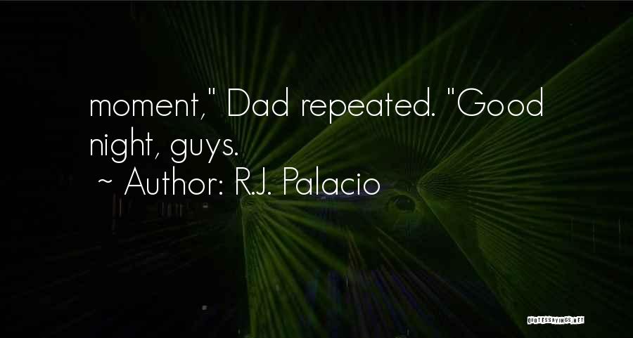 R.J. Palacio Quotes: Moment, Dad Repeated. Good Night, Guys.