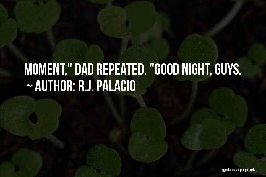R.J. Palacio Quotes: Moment, Dad Repeated. Good Night, Guys.