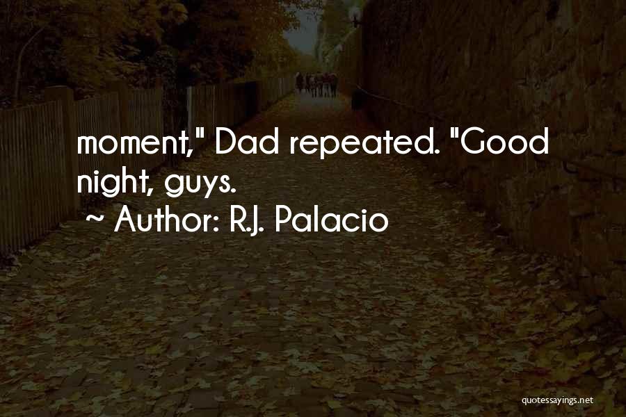 R.J. Palacio Quotes: Moment, Dad Repeated. Good Night, Guys.
