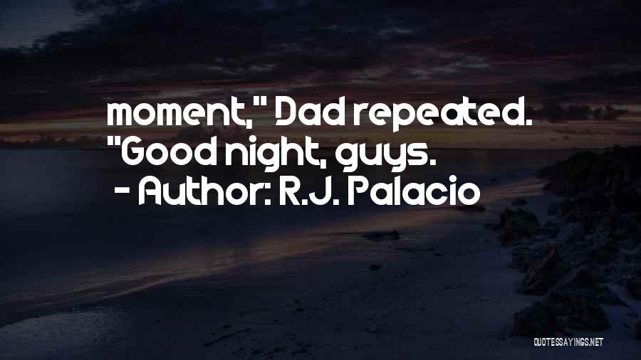 R.J. Palacio Quotes: Moment, Dad Repeated. Good Night, Guys.