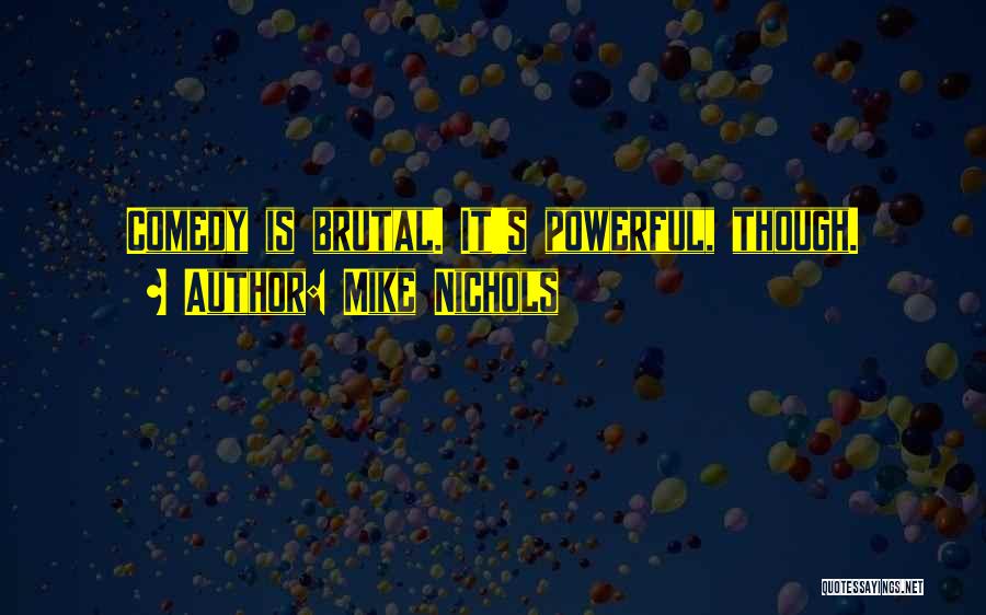 Mike Nichols Quotes: Comedy Is Brutal. It's Powerful, Though.