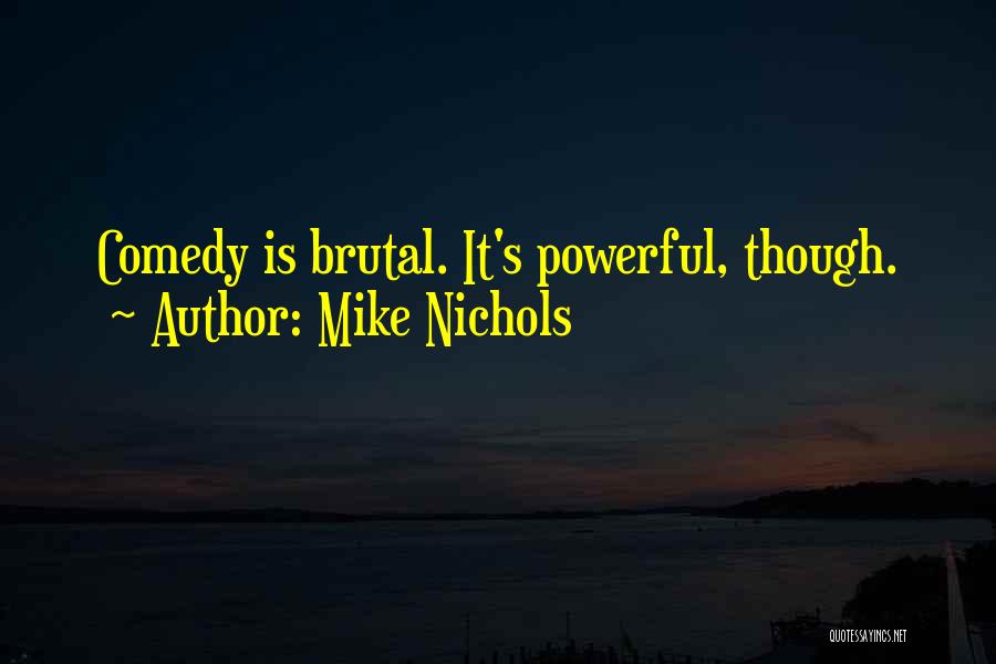 Mike Nichols Quotes: Comedy Is Brutal. It's Powerful, Though.