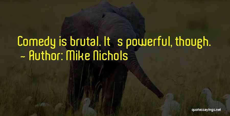 Mike Nichols Quotes: Comedy Is Brutal. It's Powerful, Though.