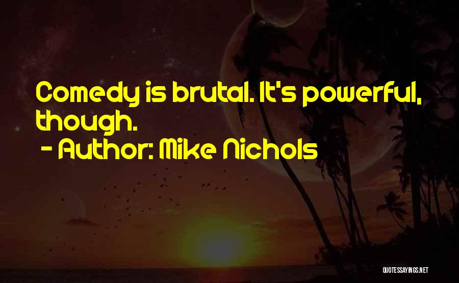 Mike Nichols Quotes: Comedy Is Brutal. It's Powerful, Though.