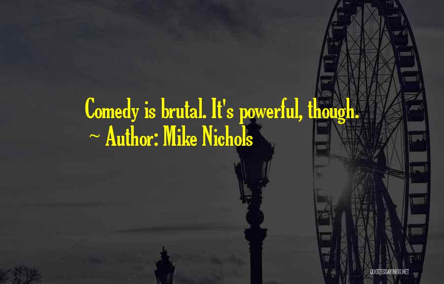 Mike Nichols Quotes: Comedy Is Brutal. It's Powerful, Though.