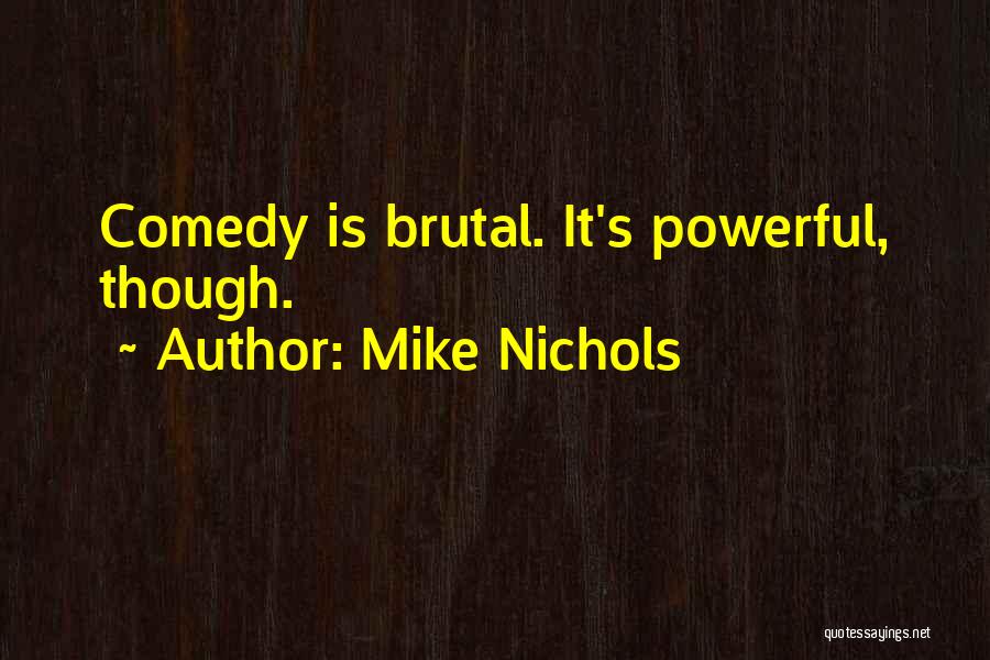 Mike Nichols Quotes: Comedy Is Brutal. It's Powerful, Though.