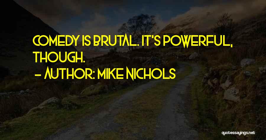 Mike Nichols Quotes: Comedy Is Brutal. It's Powerful, Though.