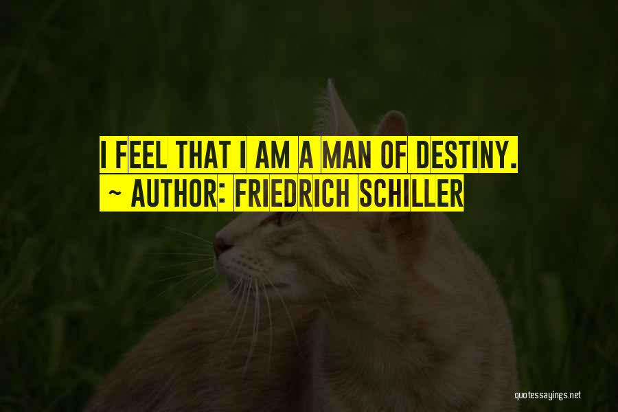 Friedrich Schiller Quotes: I Feel That I Am A Man Of Destiny.