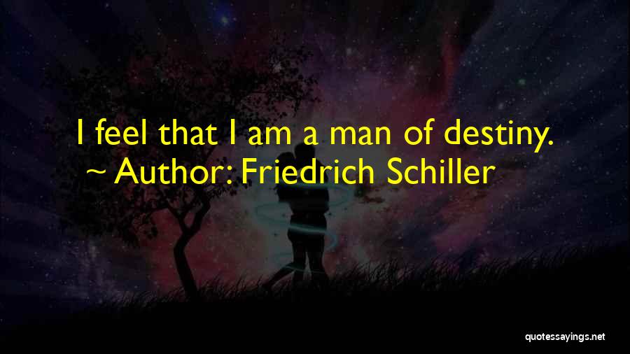 Friedrich Schiller Quotes: I Feel That I Am A Man Of Destiny.