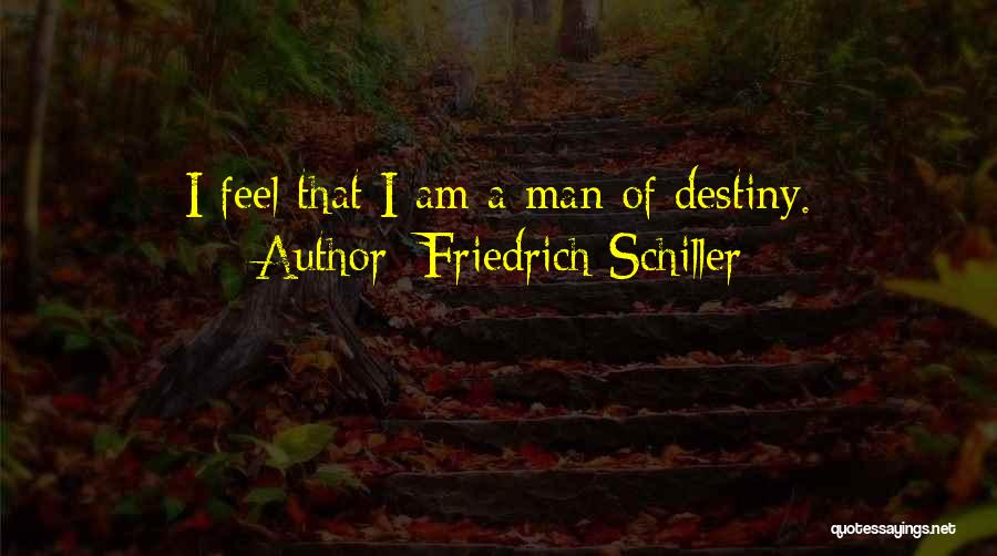 Friedrich Schiller Quotes: I Feel That I Am A Man Of Destiny.