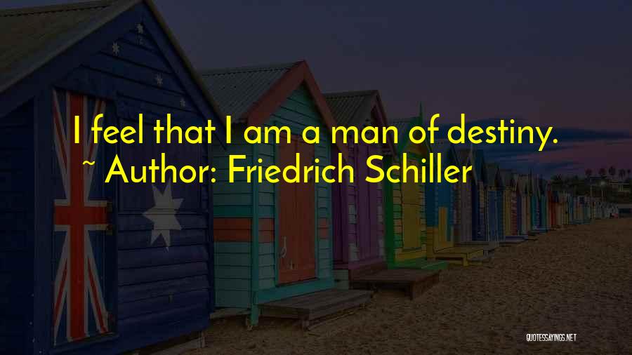 Friedrich Schiller Quotes: I Feel That I Am A Man Of Destiny.