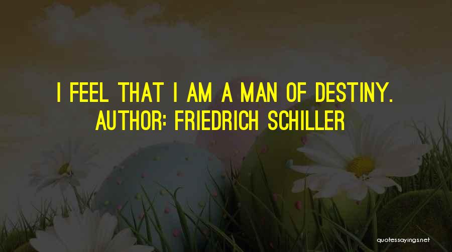 Friedrich Schiller Quotes: I Feel That I Am A Man Of Destiny.