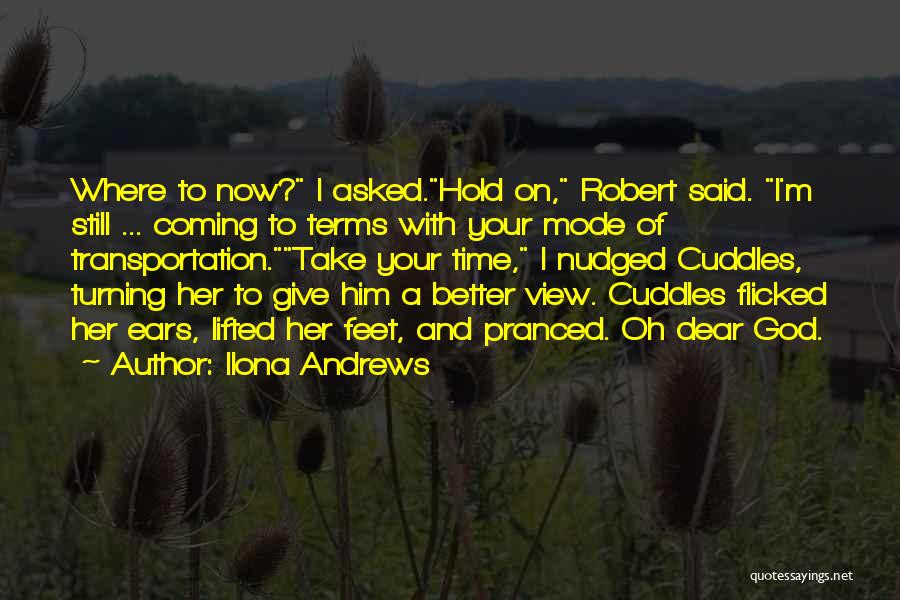 Ilona Andrews Quotes: Where To Now? I Asked.hold On, Robert Said. I'm Still ... Coming To Terms With Your Mode Of Transportation.take Your