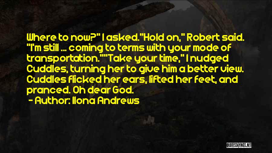 Ilona Andrews Quotes: Where To Now? I Asked.hold On, Robert Said. I'm Still ... Coming To Terms With Your Mode Of Transportation.take Your