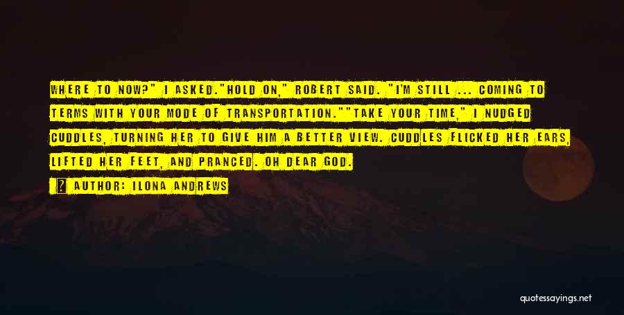 Ilona Andrews Quotes: Where To Now? I Asked.hold On, Robert Said. I'm Still ... Coming To Terms With Your Mode Of Transportation.take Your