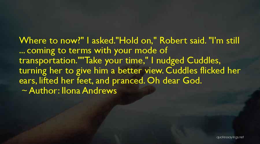 Ilona Andrews Quotes: Where To Now? I Asked.hold On, Robert Said. I'm Still ... Coming To Terms With Your Mode Of Transportation.take Your