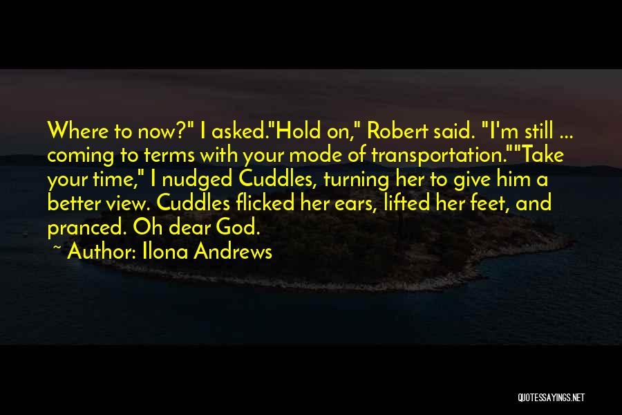 Ilona Andrews Quotes: Where To Now? I Asked.hold On, Robert Said. I'm Still ... Coming To Terms With Your Mode Of Transportation.take Your