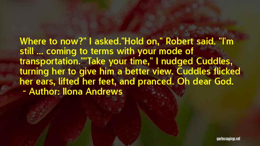 Ilona Andrews Quotes: Where To Now? I Asked.hold On, Robert Said. I'm Still ... Coming To Terms With Your Mode Of Transportation.take Your