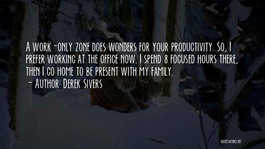 Derek Sivers Quotes: A Work-only Zone Does Wonders For Your Productivity. So, I Prefer Working At The Office Now. I Spend 8 Focused