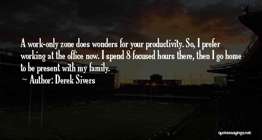 Derek Sivers Quotes: A Work-only Zone Does Wonders For Your Productivity. So, I Prefer Working At The Office Now. I Spend 8 Focused