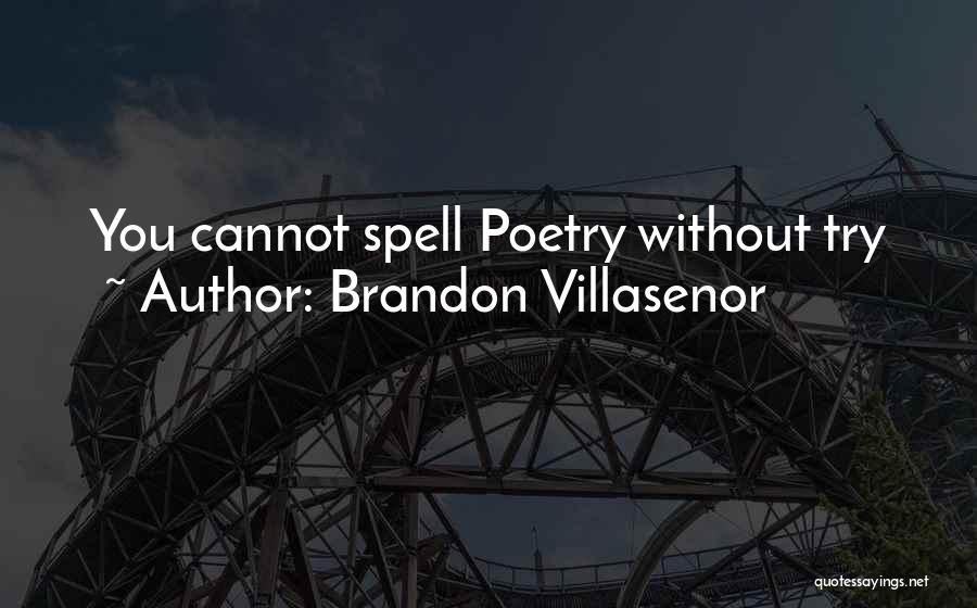 Brandon Villasenor Quotes: You Cannot Spell Poetry Without Try