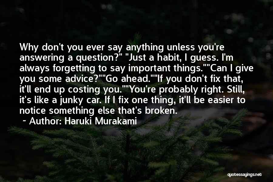 Haruki Murakami Quotes: Why Don't You Ever Say Anything Unless You're Answering A Question? Just A Habit, I Guess. I'm Always Forgetting To