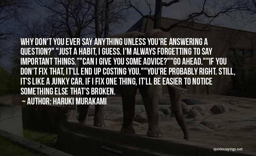 Haruki Murakami Quotes: Why Don't You Ever Say Anything Unless You're Answering A Question? Just A Habit, I Guess. I'm Always Forgetting To