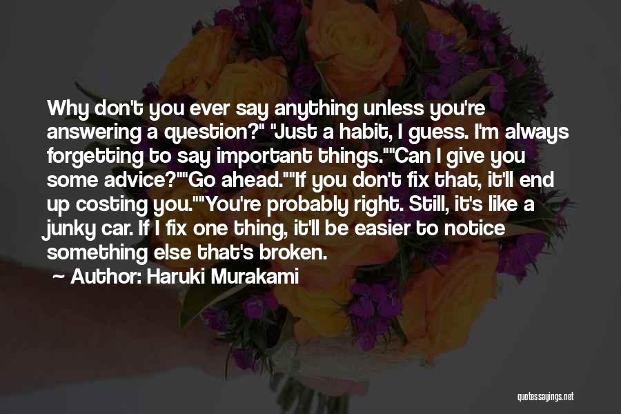 Haruki Murakami Quotes: Why Don't You Ever Say Anything Unless You're Answering A Question? Just A Habit, I Guess. I'm Always Forgetting To