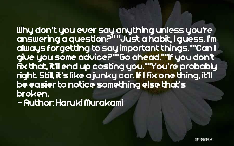 Haruki Murakami Quotes: Why Don't You Ever Say Anything Unless You're Answering A Question? Just A Habit, I Guess. I'm Always Forgetting To