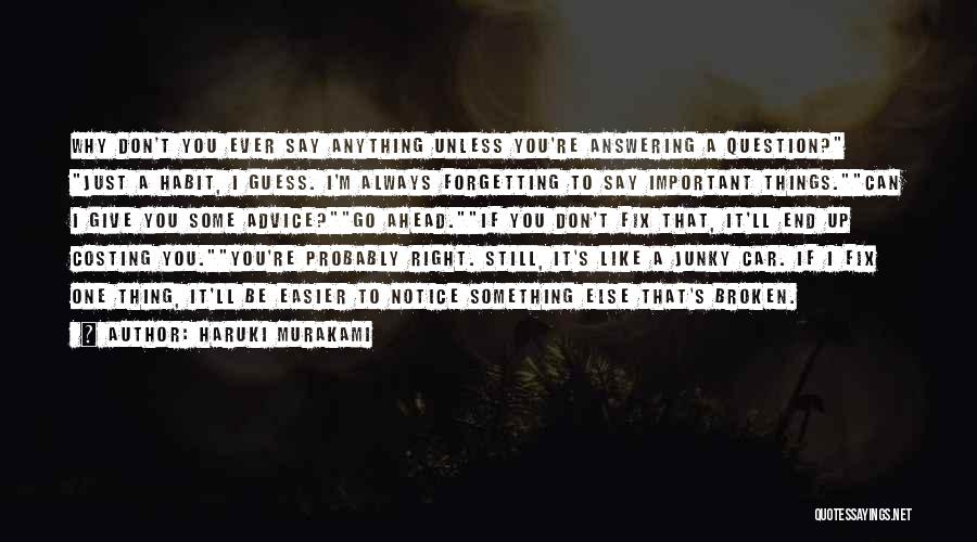 Haruki Murakami Quotes: Why Don't You Ever Say Anything Unless You're Answering A Question? Just A Habit, I Guess. I'm Always Forgetting To