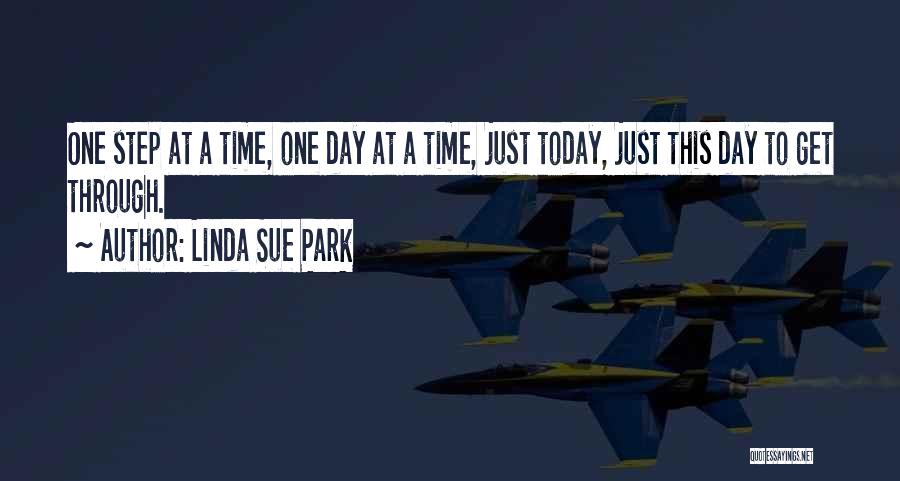 Linda Sue Park Quotes: One Step At A Time, One Day At A Time, Just Today, Just This Day To Get Through.