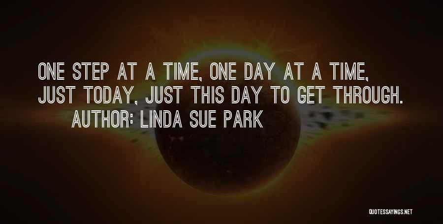 Linda Sue Park Quotes: One Step At A Time, One Day At A Time, Just Today, Just This Day To Get Through.